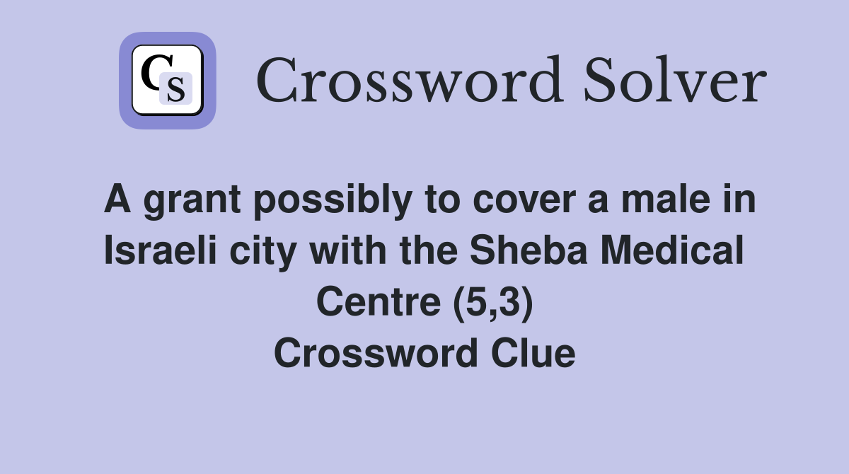 A grant possibly to cover a male in Israeli city with the Sheba Medical